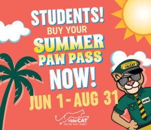 Collier Area Transit is offering students unlimited rides this summer, from June 1st to August 31st, 2023, for $30. Buy your Summer Paw Pass today on the rideCAT app, in the transfer stations or online at rideCAT.com.Summer Paw Pass holders will receive special offers to use this summer: Paw Pass 1200x1034